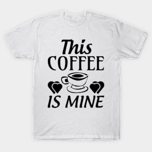 this coffee is mine T-Shirt